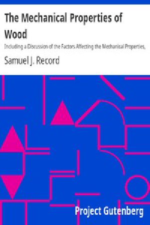 [Gutenberg 12299] • The Mechanical Properties of Wood / Including a Discussion of the Factors Affecting the Mechanical Properties, and Methods of Timber Testing